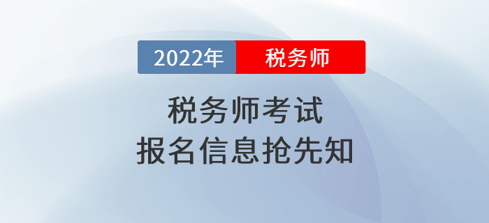 2022年税务师考试报名时间是什么时候?报名信息抢先知! 2022年税务师考试报名时间是什么时候?报名信息抢先知!