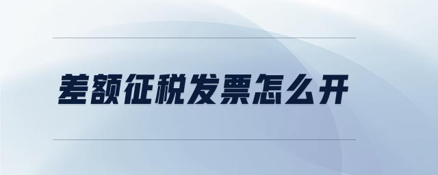 差额征税发票怎么开 差额征税发票怎么开