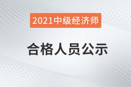 2021年江西公布中级经济师全部科目成绩合格人员公示 2021年江西公布中级经济师全部科目成绩合格人员公示