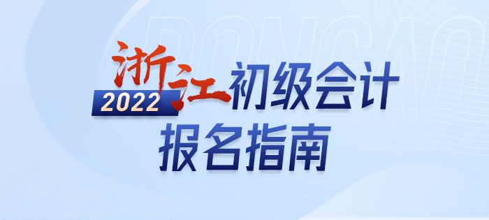 一文详解:2022年浙江初级会计师考试报名信息 一文详解:2022年浙江初级会计师考试报名信息