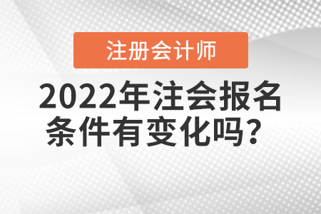 2022年注会报名条件有变化吗? 2022年注会报名条件有变化吗?