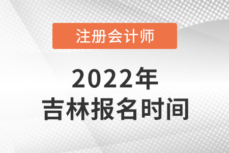 2022年吉林cpa报名时间在哪天? 2022年吉林cpa报名时间在哪天?