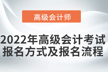 2022年高级会计考试报名方式及报名流程 2022年高级会计考试报名方式及报名流程