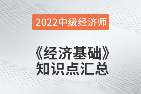 2022年中级经济师《经济基础》备考干货知识点汇总 2022年中级经济师《经济基础》备考干货知识点汇总