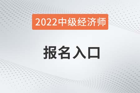 北京市房山区中级经济师报名入口在哪里2022年 北京市房山区中级经济师报名入口在哪里2022年