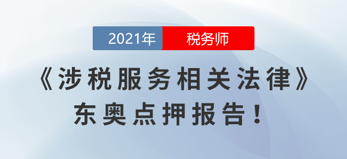 2021年税务师延考涉税服务相关法律东奥点押报告 2021年税务师延考涉税服务相关法律东奥点押报告