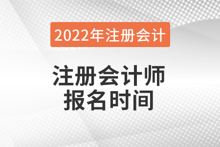 吉林省白山注册会计师报名时间是什么时候 吉林省白山注册会计师报名时间是什么时候