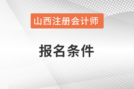 山西注册会计师的报名条件是什么? 山西注册会计师的报名条件是什么?