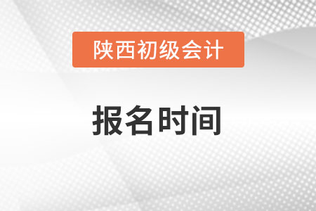 陕西省汉中初级会计师考试2022年报名时间什么时候? 陕西省汉中初级会计师考试2022年报名时间什么时候?