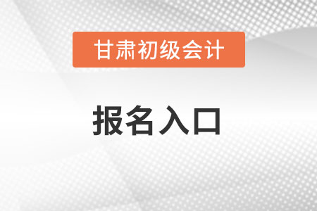 2022年甘肃省定西初级会计考试报名入口官网在哪？