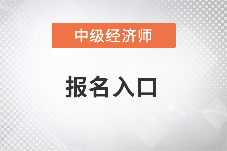 2022年浙江省金华中级经济师报名入口是什么 2022年浙江省金华中级经济师报名入口是什么