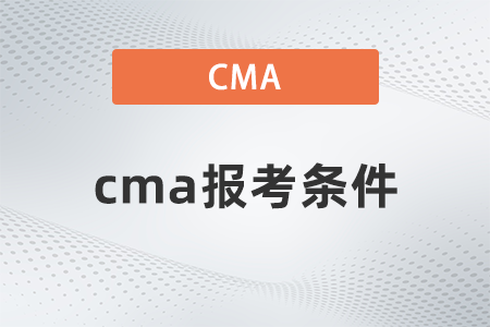 cma报考条件 cma报考条件