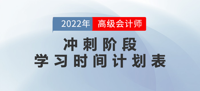 2022年高级会计师冲刺阶段学习时间计划表 2022年高级会计师冲刺阶段学习时间计划表