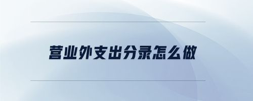 营业外支出分录怎么做 营业外支出分录怎么做