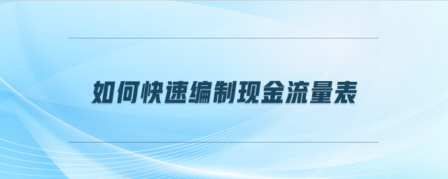 如何快速编制现金流量表