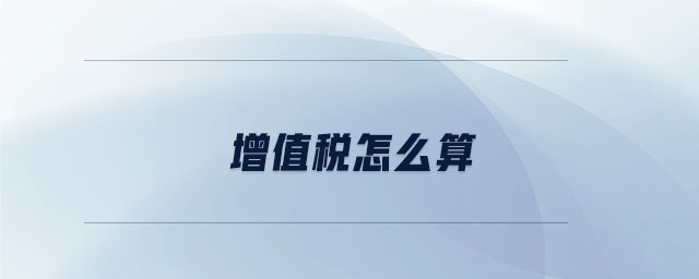 增值税怎么算 增值税怎么算