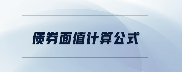 债券面值计算公式 债券面值计算公式