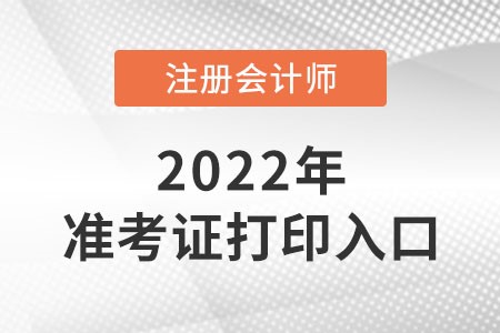2022年陕西省咸阳注册会计师准考证打印入口官网 2022年陕西省咸阳注册会计师准考证打印入口官网