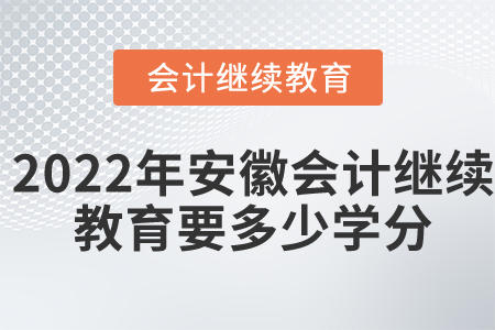 2022年安徽省会计继续教育要多少学分？