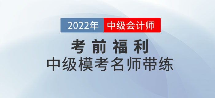 考前福利:中级会计模考名师带练,快和老师开启模考学习! 考前福利:中级会计模考名师带练,快和老师开启模考学习!
