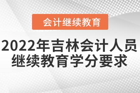 2022年吉林会计人员继续教育学分要求