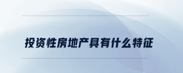 投资性房地产具有什么特征 投资性房地产具有什么特征