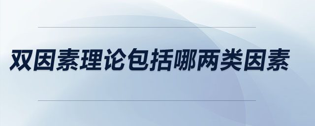 双因素理论包括哪两类因素 双因素理论包括哪两类因素