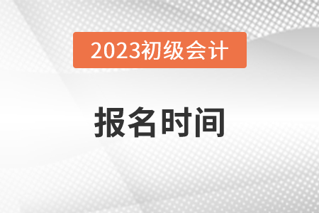 全国初级会计考试报名时间2023年2月7日起