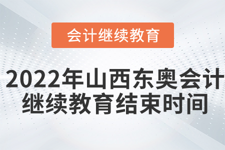 2022年山西东奥会计继续教育结束时间 2022年山西东奥会计继续教育结束时间