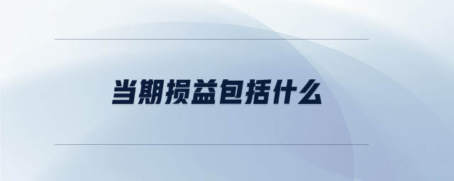 当期损益包括什么 当期损益包括什么