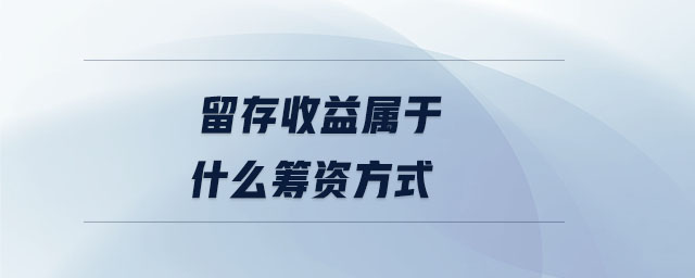 留存收益属于什么筹资方式 留存收益属于什么筹资方式