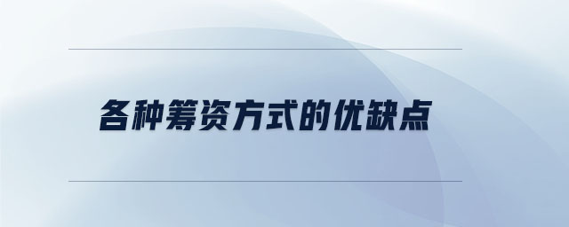 各种筹资方式的优缺点 各种筹资方式的优缺点