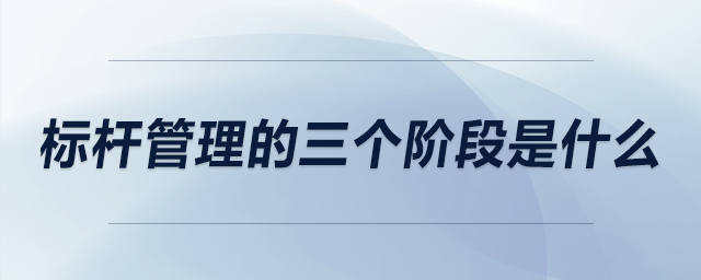 标杆管理的三个阶段是什么