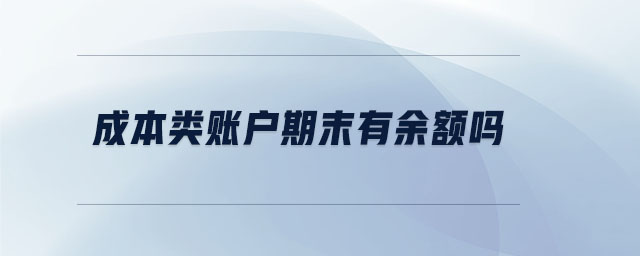 成本类账户期末有余额吗 成本类账户期末有余额吗