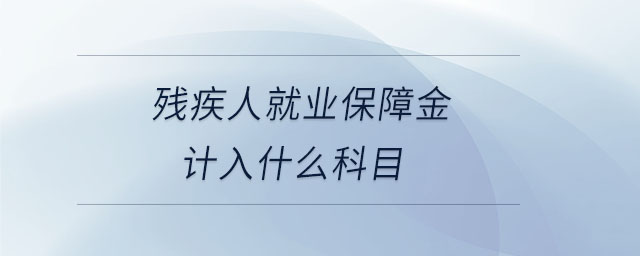 残疾人就业保障金计入什么科目 残疾人就业保障金计入什么科目