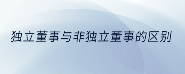 独立董事与非独立董事的区别? 独立董事与非独立董事的区别?