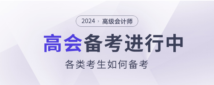 高级会计师备考进行中,各类考生如何备考? 高级会计师备考进行中,各类考生如何备考?