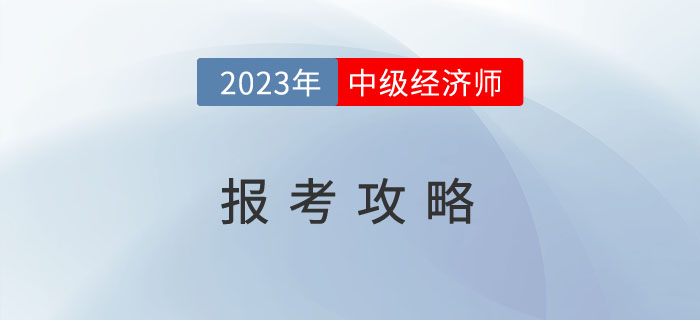 2023年中级经济师报考攻略来了！（新手建议收藏）
