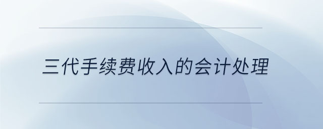 三代手续费收入的会计处理