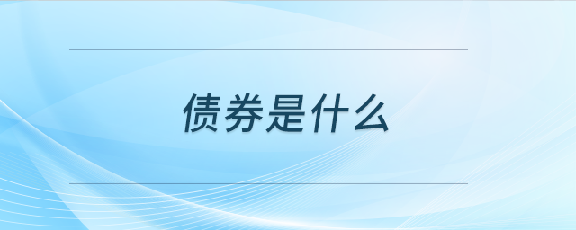 债券是什么 债券是什么