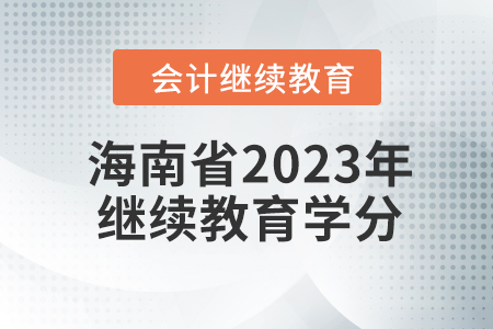 海南省2023年会计继续教育学分要求
