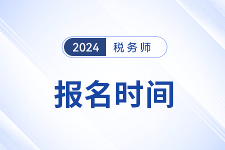 广西自治区河池2024税务师报名时间截止到哪天？