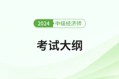 2024年中级经济师财税专业大纲在哪看 2024年中级经济师财税专业大纲在哪看
