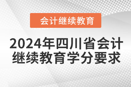 2024年四川省会计人员继续教育学分要求