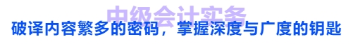 中级会计实务:破译内容繁多的密码,掌握深度与广度的钥匙 中级会计实务:破译内容繁多的密码,掌握深度与广度的钥匙