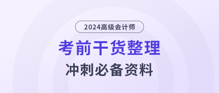 高分必备!2024年高级会计师考前干货放送! 高分必备!2024年高级会计师考前干货放送!