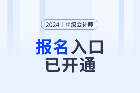 西藏自治区那曲2024年中级会计职称报名入口开通 西藏自治区那曲2024年中级会计职称报名入口开通