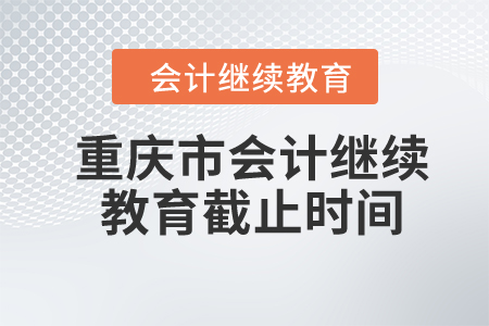 2024年重庆市会计继续教育截止时间