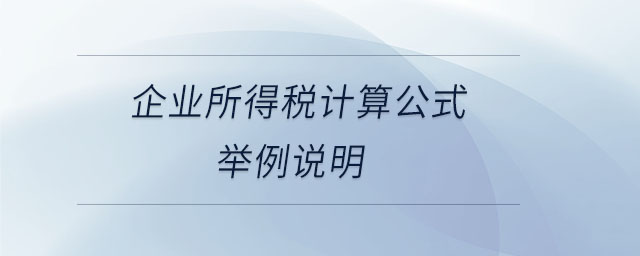 企业所得税计算公式举例说明 企业所得税计算公式举例说明