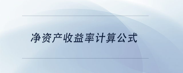 中级会计净资产收益率计算公式 中级会计净资产收益率计算公式